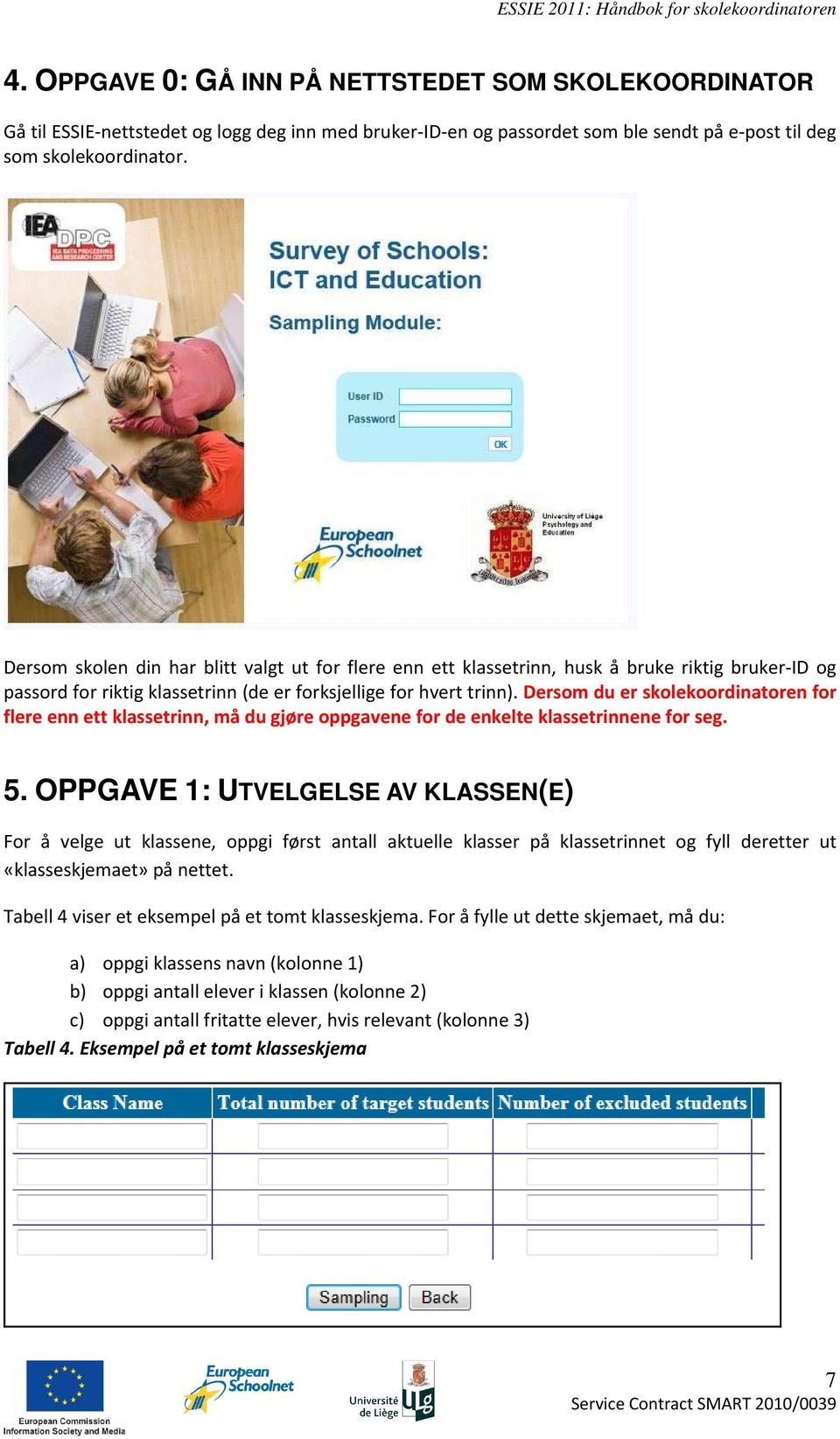 Dersom du er skolekoordinatoren for flere enn ett klassetrinn, må du gjøre oppgavene for de enkelte klassetrinnene for seg. 5.