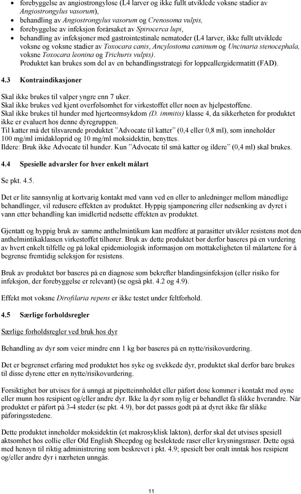 stenocephala, voksne Toxocara leonina og Trichuris vulpis). Produktet kan brukes som del av en behandlingsstrategi for loppeallergidermatitt (FAD). 4.