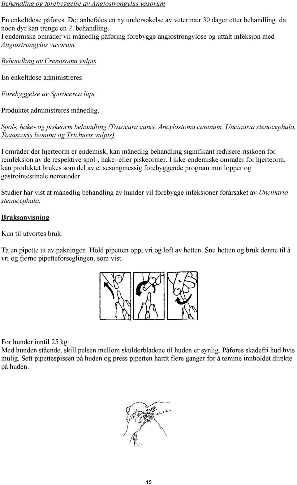 Behandling av Crenosoma vulpis Én enkeltdose administreres. Forebyggelse av Spirocerca lupi Produktet administreres månedlig.