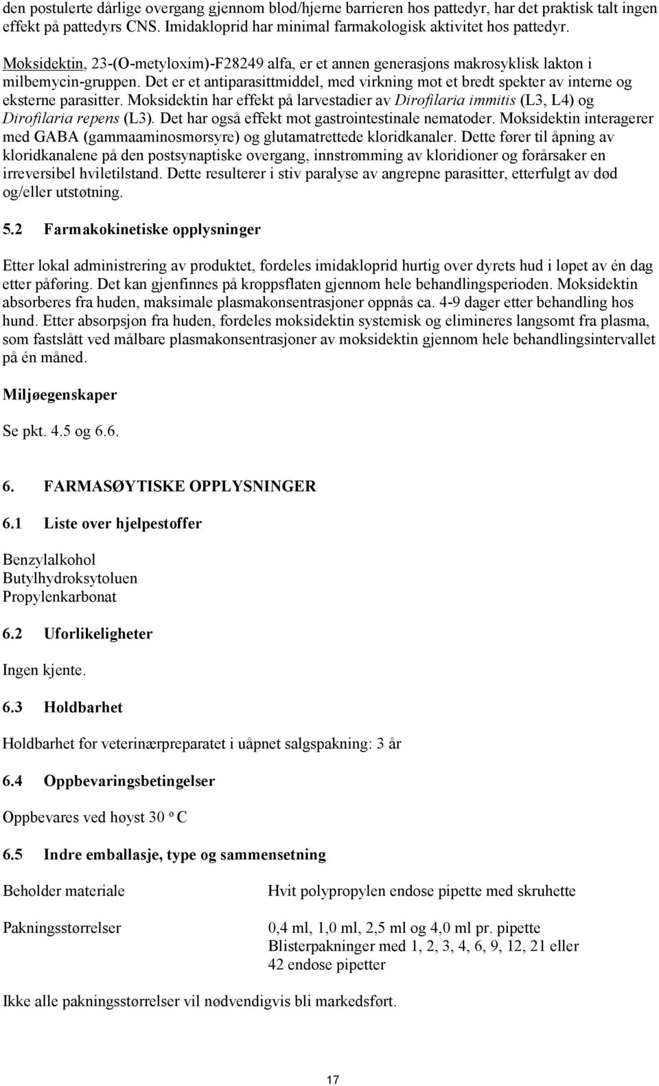 Det er et antiparasittmiddel, med virkning mot et bredt spekter av interne og eksterne parasitter. Moksidektin har effekt på larvestadier av Dirofilaria immitis (L3, L4) og Dirofilaria repens (L3).