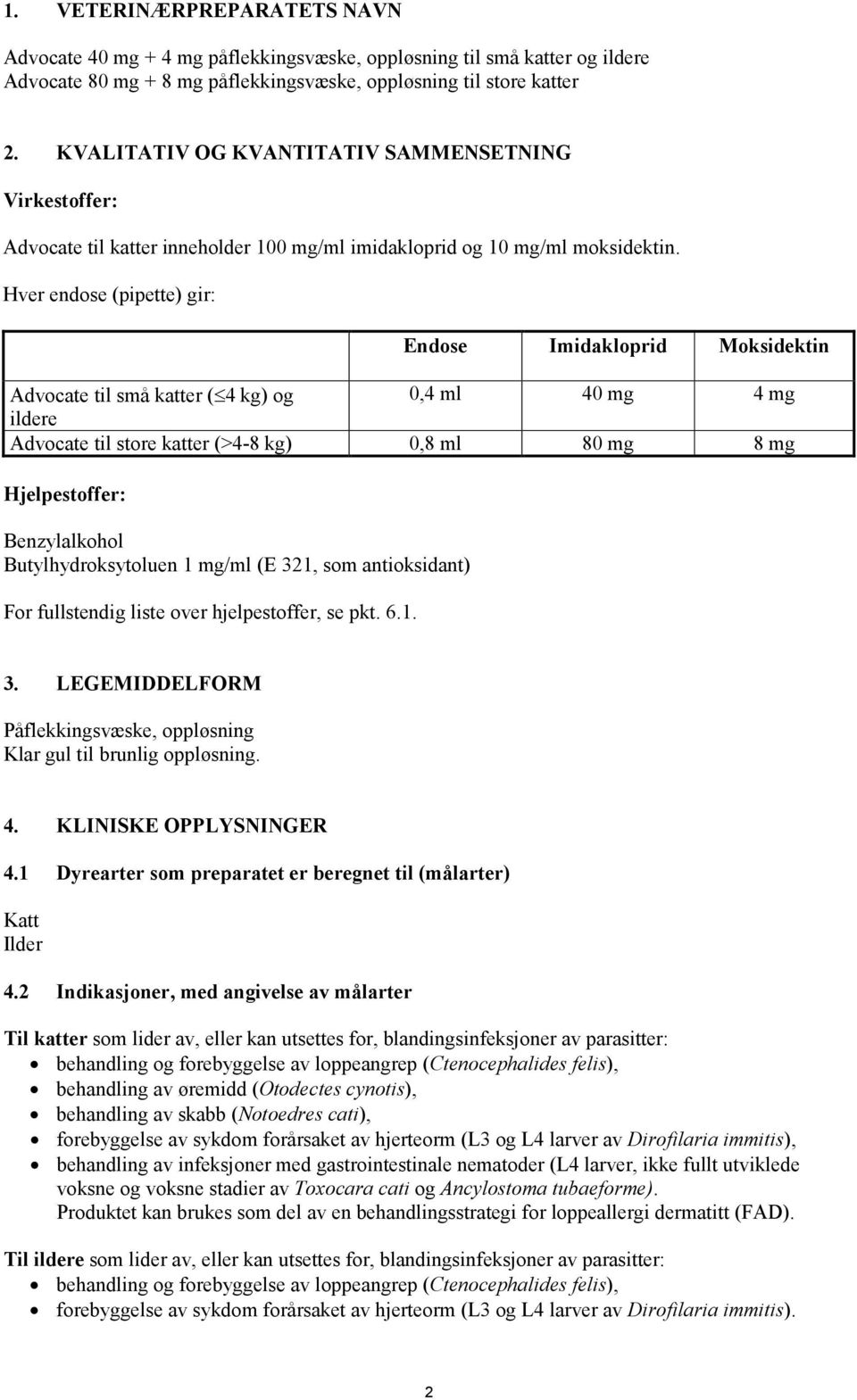 Hver endose (pipette) gir: Endose Imidakloprid Moksidektin Advocate til små katter ( 4 kg) og 0,4 ml 40 mg 4 mg ildere Advocate til store katter (>4-8 kg) 0,8 ml 80 mg 8 mg Hjelpestoffer: