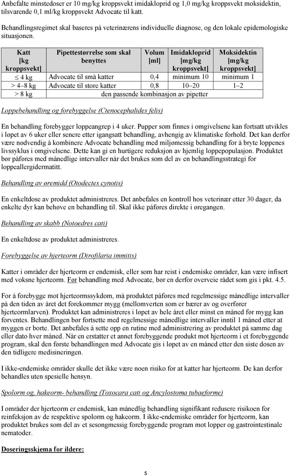 Katt [kg kroppsvekt] Pipettestørrelse som skal benyttes Volum [ml] Imidakloprid [mg/kg kroppsvekt] Moksidektin [mg/kg kroppsvekt] 4 kg Advocate til små katter 0,4 minimum 10 minimum 1 > 4 8 kg