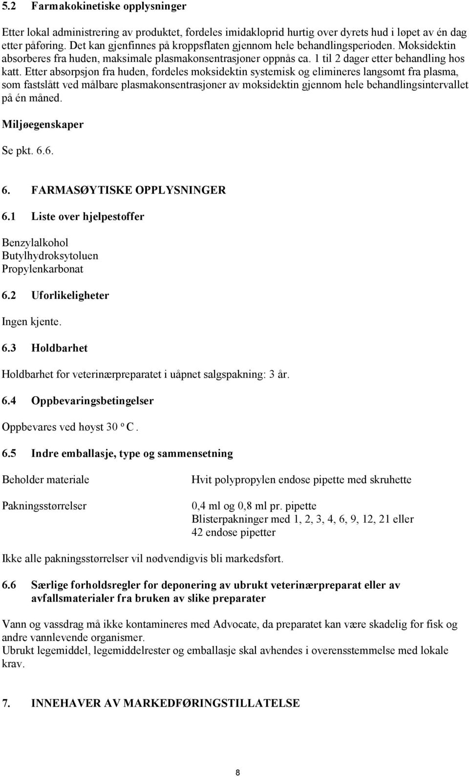 Etter absorpsjon fra huden, fordeles moksidektin systemisk og elimineres langsomt fra plasma, som fastslått ved målbare plasmakonsentrasjoner av moksidektin gjennom hele behandlingsintervallet på én