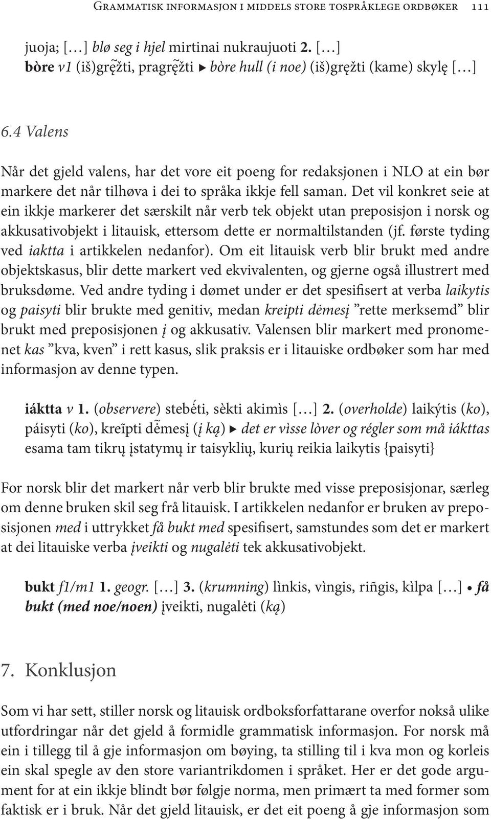 Det vil konkret seie at ein ikkje markerer det særskilt når verb tek objekt utan preposisjon i norsk og akkusativobjekt i litauisk, ettersom dette er normaltilstanden (jf.