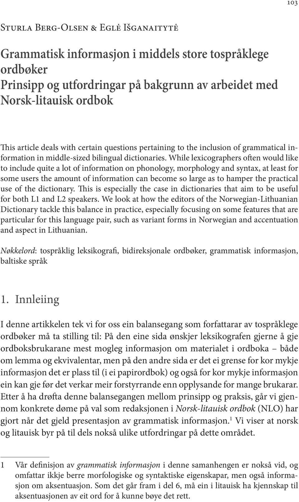 While lexicographers often would like to include quite a lot of information on phonology, morphology and syntax, at least for some users the amount of information can become so large as to hamper the