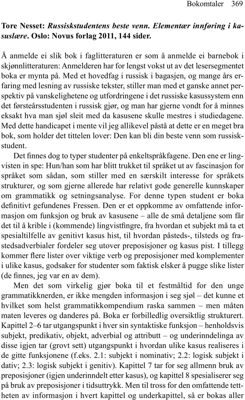 Med et hovedfag i russisk i bagasjen, og mange års erfaring med lesning av russiske tekster, stiller man med et ganske annet perspektiv på vanskelighetene og utfordringene i det russiske kasussystem