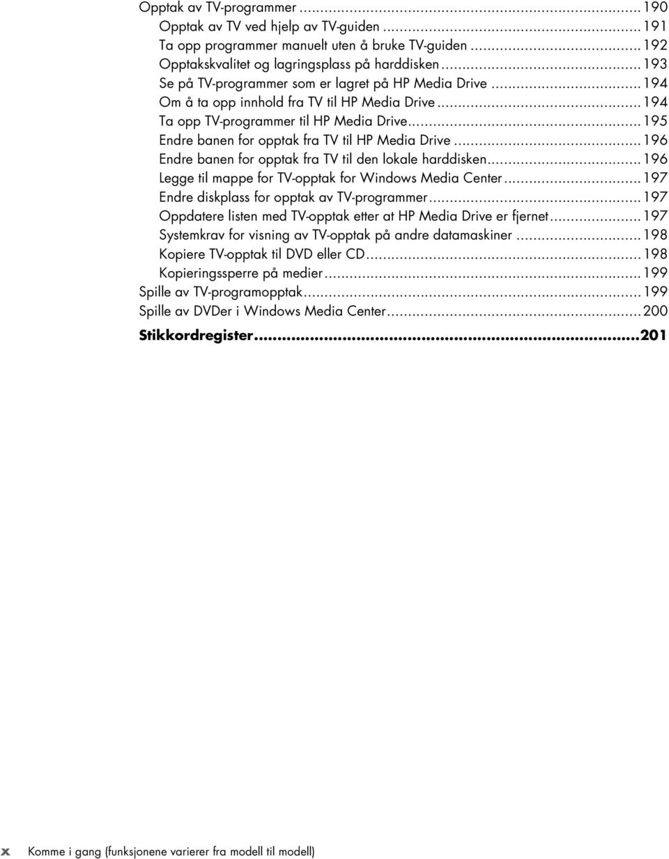 ..195 Endre banen for opptak fra TV til HP Media Drive...196 Endre banen for opptak fra TV til den lokale harddisken...196 Legge til mappe for TV-opptak for Windows Media Center.