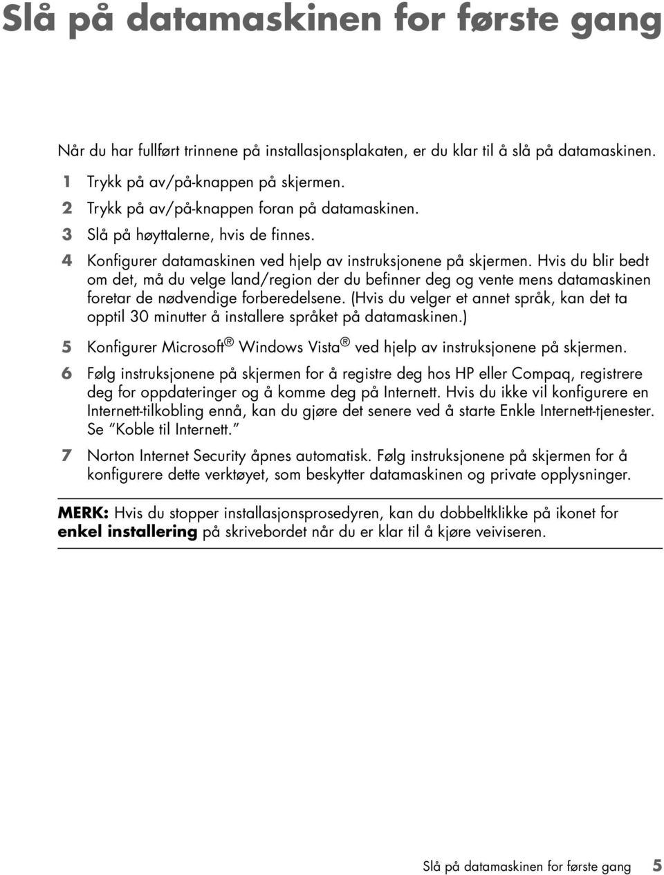 Hvis du blir bedt om det, må du velge land/region der du befinner deg og vente mens datamaskinen foretar de nødvendige forberedelsene.