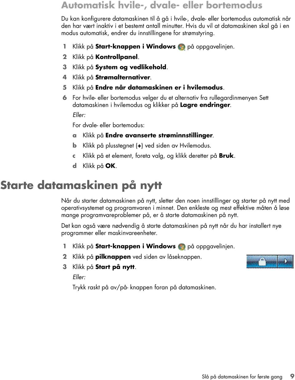 3 Klikk på System og vedlikehold. 4 Klikk på Strømalternativer. 5 Klikk på Endre når datamaskinen er i hvilemodus.