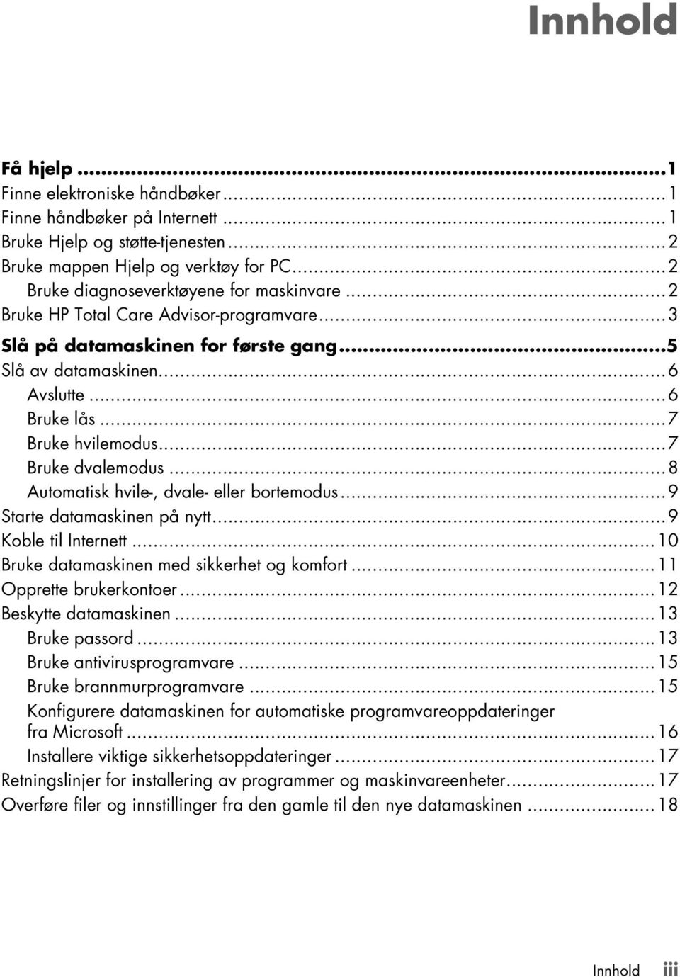 ..7 Bruke dvalemodus...8 Automatisk hvile-, dvale- eller bortemodus...9 Starte datamaskinen på nytt...9 Koble til Internett...10 Bruke datamaskinen med sikkerhet og komfort...11 Opprette brukerkontoer.