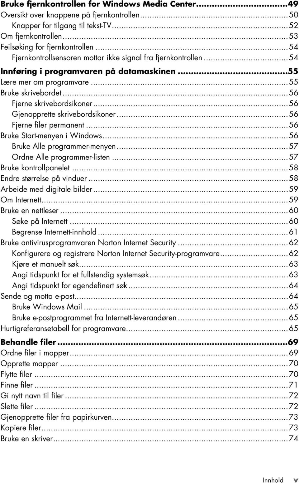 ..56 Gjenopprette skrivebordsikoner...56 Fjerne filer permanent...56 Bruke Start-menyen i Windows...56 Bruke Alle programmer-menyen...57 Ordne Alle programmer-listen...57 Bruke kontrollpanelet.