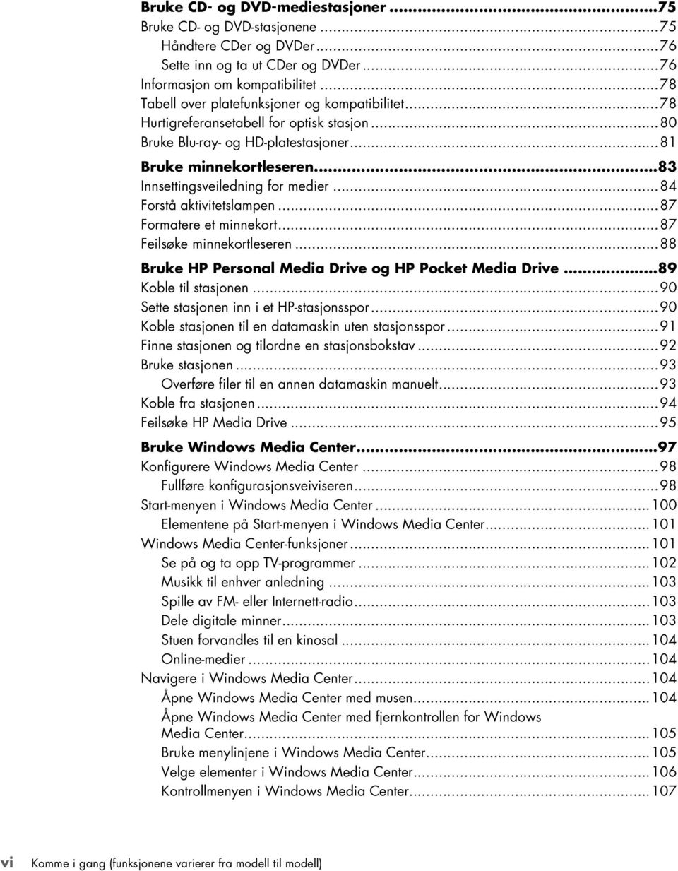 ..83 Innsettingsveiledning for medier...84 Forstå aktivitetslampen...87 Formatere et minnekort...87 Feilsøke minnekortleseren...88 Bruke HP Personal Media Drive og HP Pocket Media Drive.