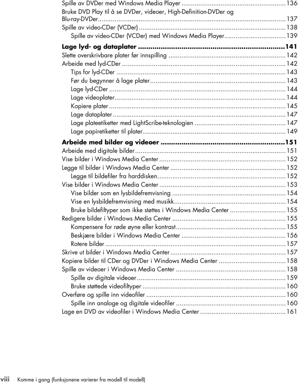 ..143 Før du begynner å lage plater...143 Lage lyd-cder...144 Lage videoplater...144 Kopiere plater...145 Lage dataplater...147 Lage plateetiketter med LightScribe-teknologien.