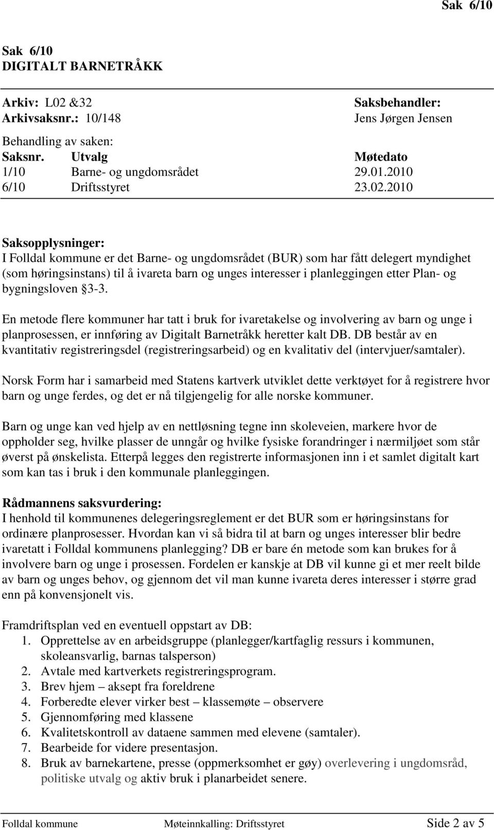 2010 Saksopplysninger: I Folldal kommune er det Barne- og ungdomsrådet (BUR) som har fått delegert myndighet (som høringsinstans) til å ivareta barn og unges interesser i planleggingen etter Plan- og