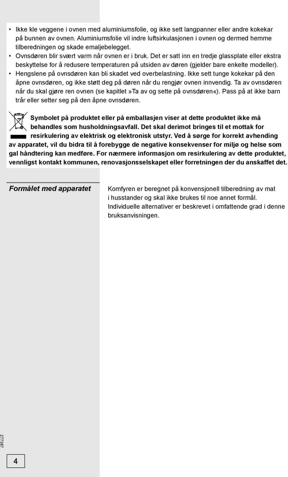 Det er satt inn en tredje glassplate eller ekstra beskyttelse for å redusere temperaturen på utsiden av døren (gjelder bare enkelte modeller). Hengslene på ovnsdøren kan bli skadet ved overbelastning.