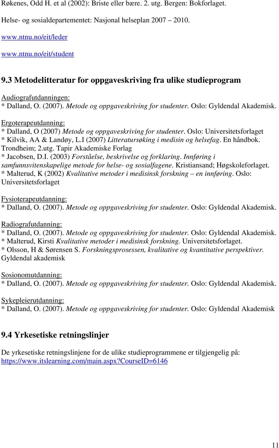 Ergoterapeutdanning: * Dalland, O (2007) Metode og oppgaveskriving for studenter. Oslo: Universitetsforlaget * Kilvik, AA & Landøy, L.I (2007) Litteratursøking i medisin og helsefag. En håndbok.