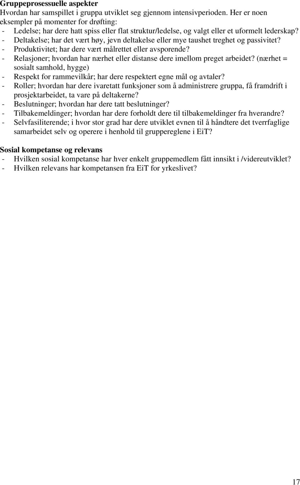 - Deltakelse; har det vært høy, jevn deltakelse eller mye taushet treghet og passivitet? - Produktivitet; har dere vært målrettet eller avsporende?