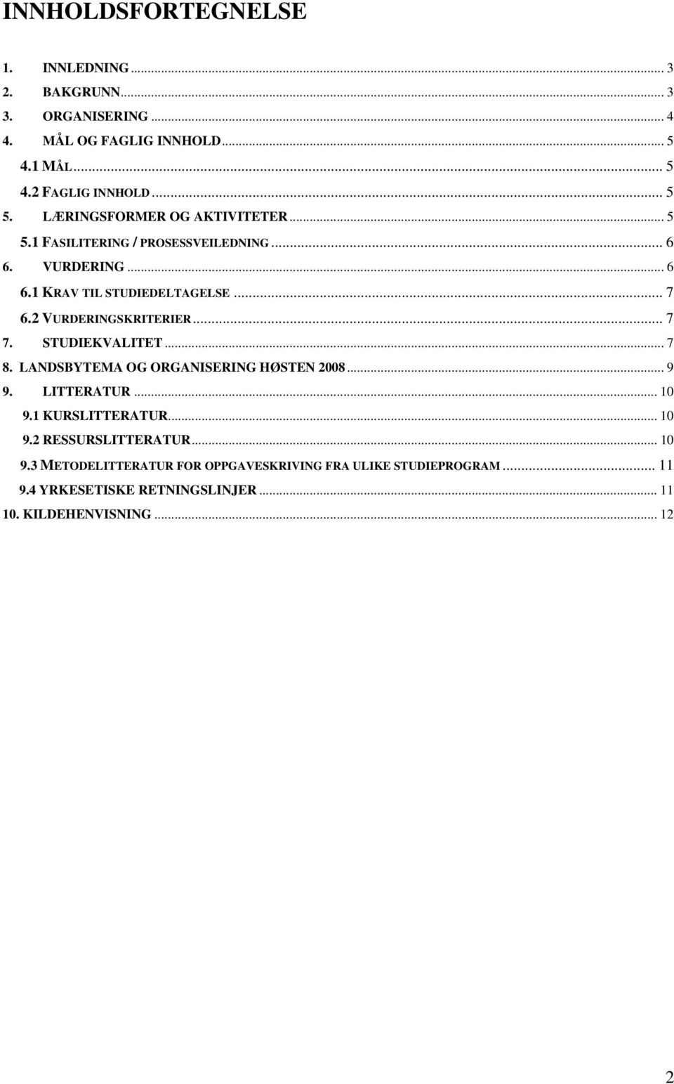 2 VURDERINGSKRITERIER... 7 7. STUDIEKVALITET... 7 8. LANDSBYTEMA OG ORGANISERING HØSTEN 2008... 9 9. LITTERATUR... 10 9.1 KURSLITTERATUR... 10 9.2 RESSURSLITTERATUR.