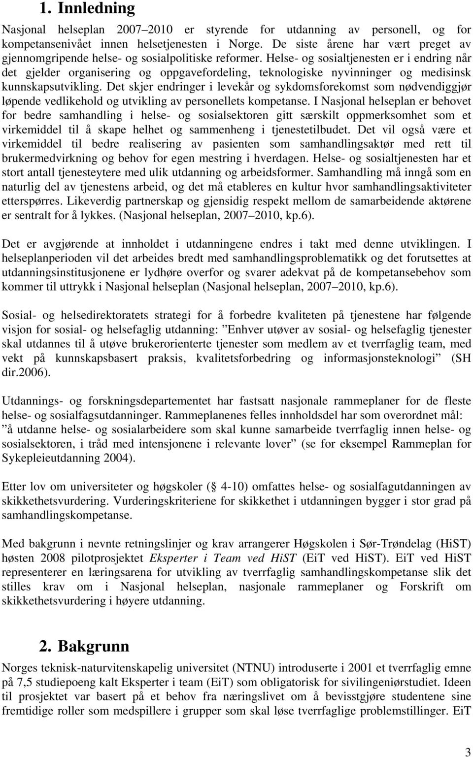 Helse- og sosialtjenesten er i endring når det gjelder organisering og oppgavefordeling, teknologiske nyvinninger og medisinsk kunnskapsutvikling.