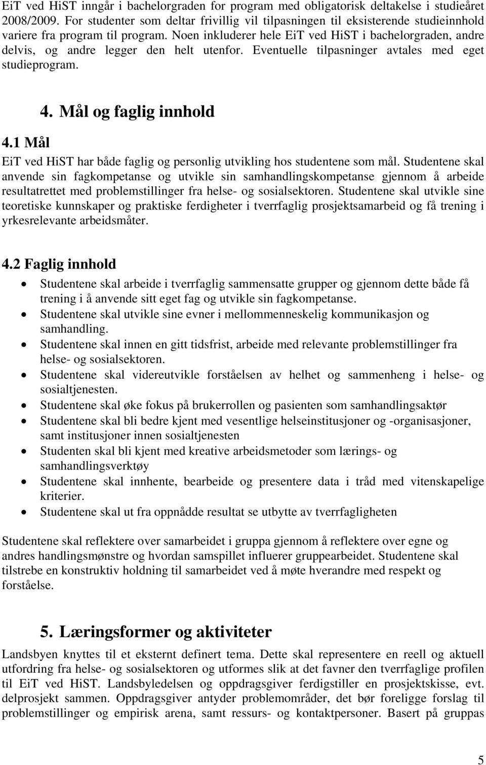 Noen inkluderer hele EiT ved HiST i bachelorgraden, andre delvis, og andre legger den helt utenfor. Eventuelle tilpasninger avtales med eget studieprogram. 4. Mål og faglig innhold 4.