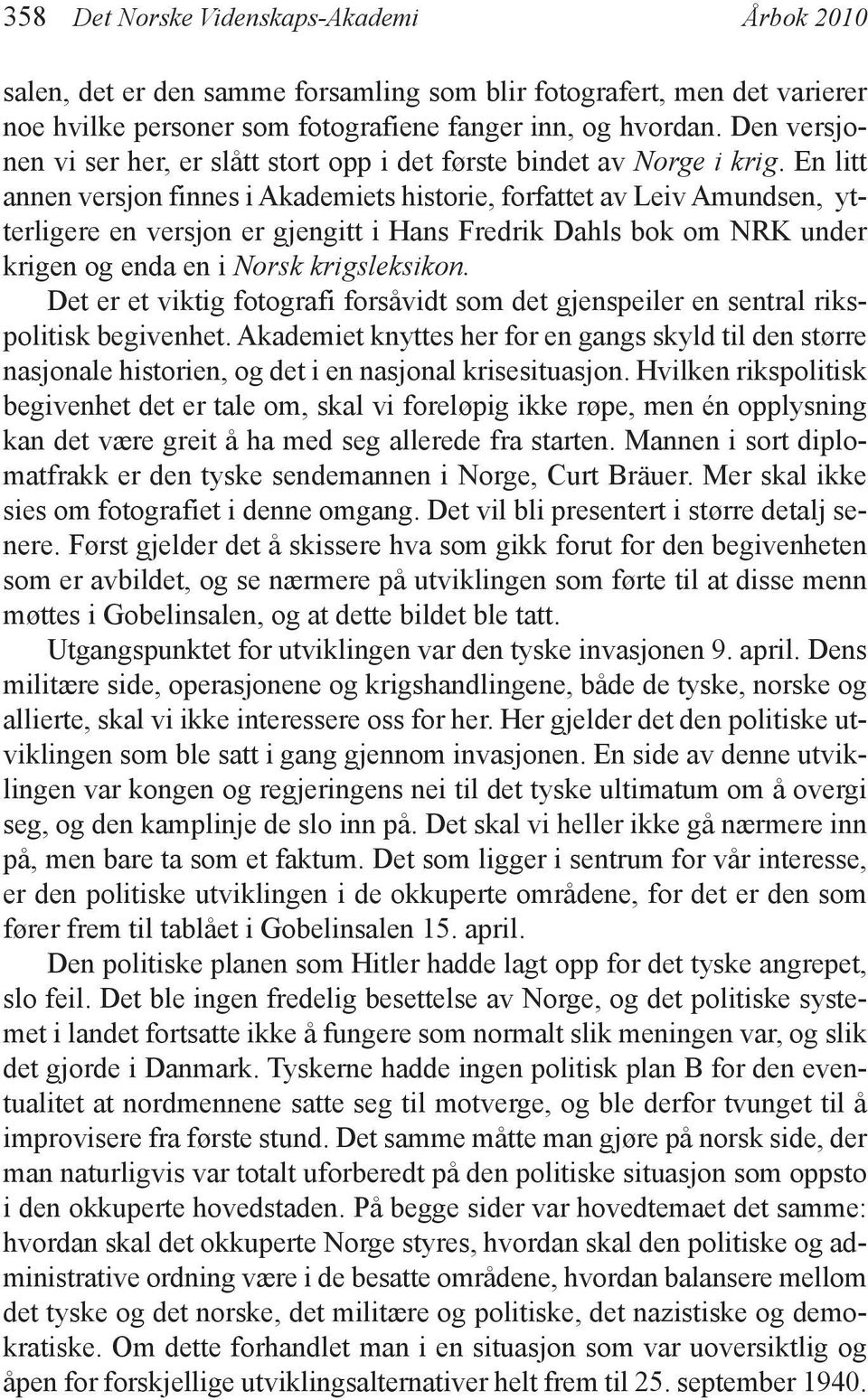 En litt annen versjon finnes i Akademiets historie, forfattet av Leiv Amundsen, ytterligere en versjon er gjengitt i Hans Fredrik Dahls bok om NRK under krigen og enda en i Norsk krigsleksikon.