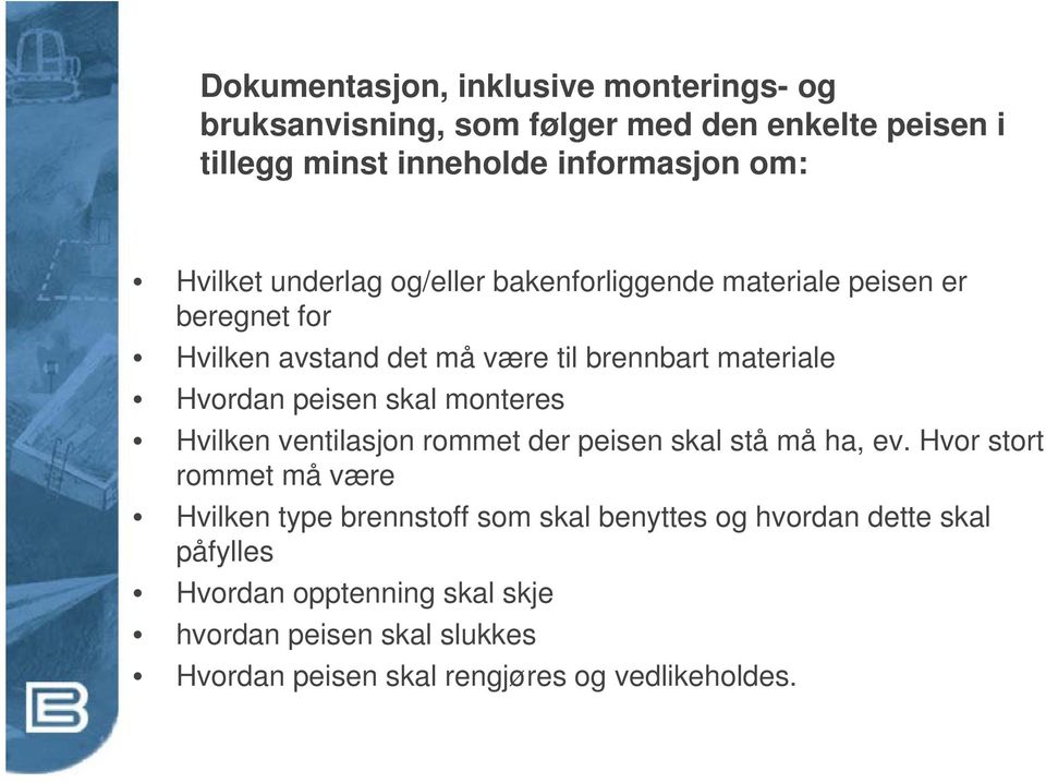 peisen skal monteres Hvilken ventilasjon rommet der peisen skal stå må ha, ev.