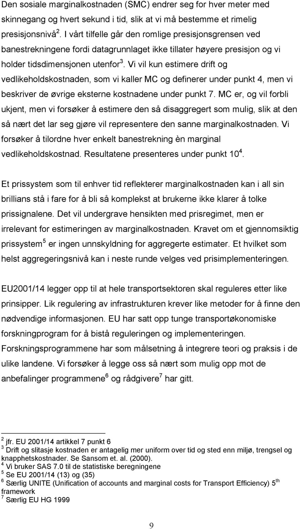 V vl kun estmere drft og vedlkeholdskostnaden, som v kaller MC og defnerer under punkt 4, men v beskrver de øvrge eksterne kostnadene under punkt 7.