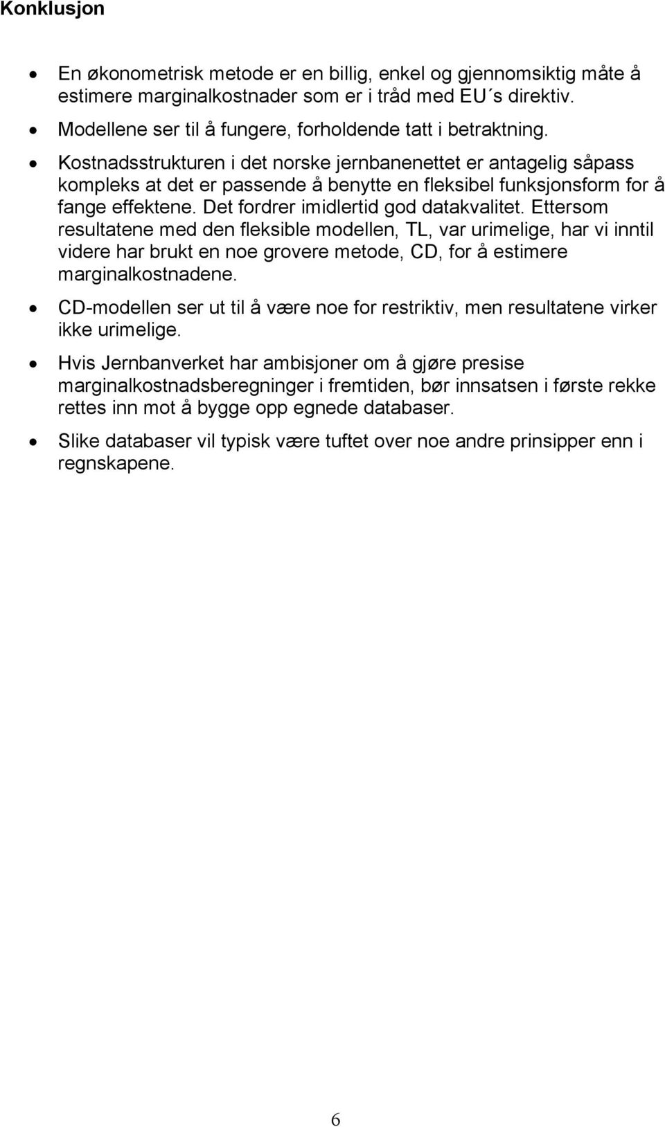 Ettersom resultatene med den fleksble modellen, TL, var urmelge, har v nntl vdere har brukt en noe grovere metode, CD, for å estmere margnalkostnadene.