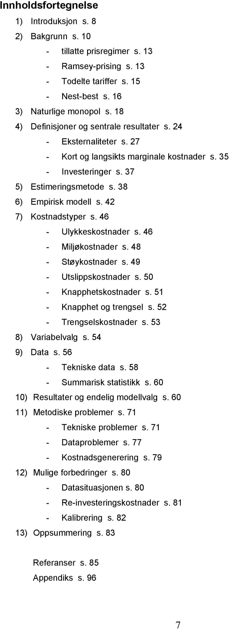 42 7) Kostnadstyper s. 46 - Ulykkeskostnader s. 46 - Mljøkostnader s. 48 - Støykostnader s. 49 - Utslppskostnader s. 50 - Knapphetskostnader s. 51 - Knapphet og trengsel s. 52 - Trengselskostnader s.