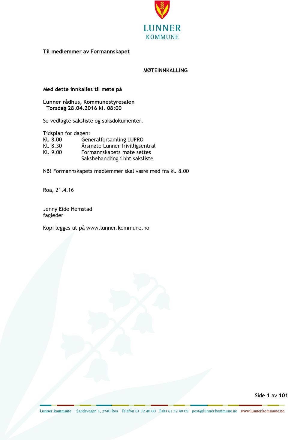 9.00 Formannskapets møte settes Saksbehandling i hht saksliste NB! Formannskapets medlemmer skal være med fra kl. 8.