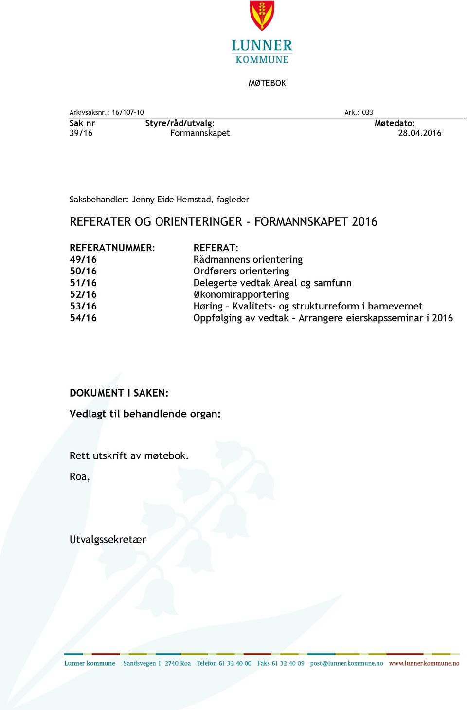 orientering 50/16 Ordførers orientering 51/16 Delegerte vedtak Areal og samfunn 52/16 Økonomirapportering 53/16 Høring Kvalitets- og