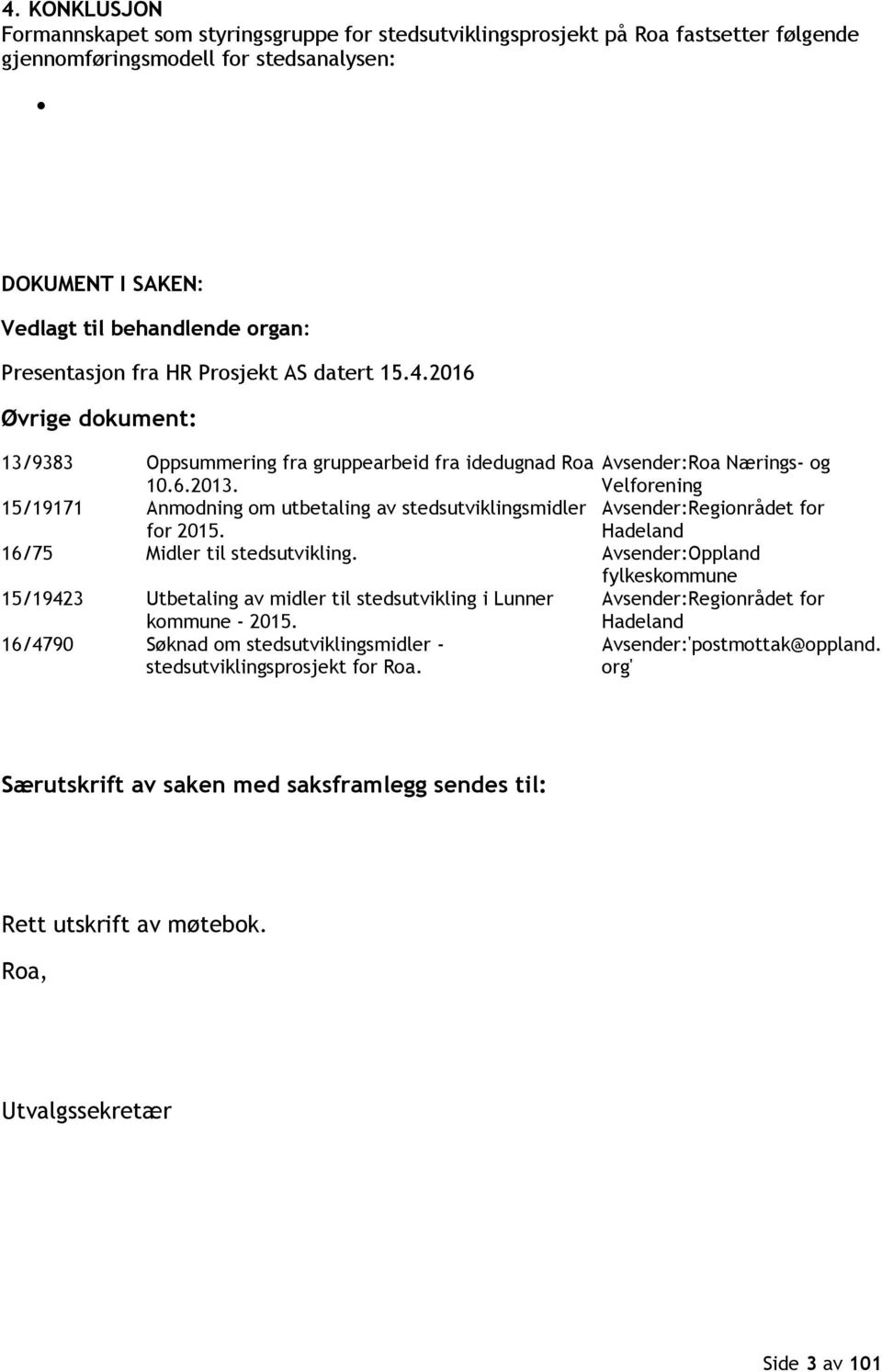 Velforening 15/19171 Anmodning om utbetaling av stedsutviklingsmidler Avsender:Regionrådet for for 2015. Hadeland 16/75 Midler til stedsutvikling.