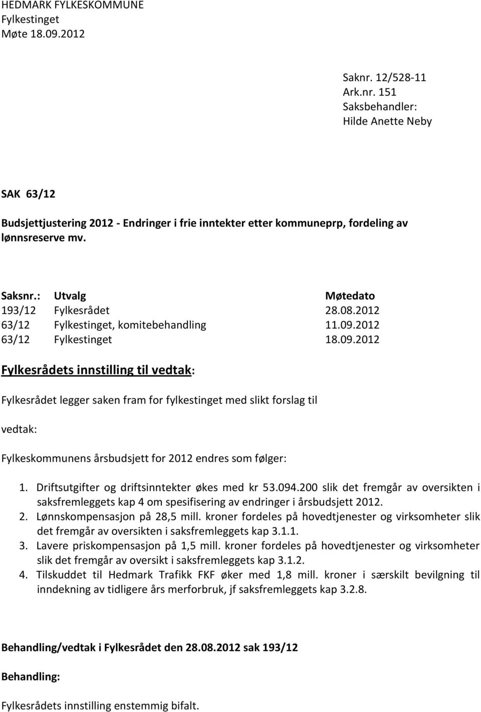: Utvalg Møtedato 193/12 Fylkesrådet 28.08.2012 63/12 Fylkestinget, komitebehandling 11.09.