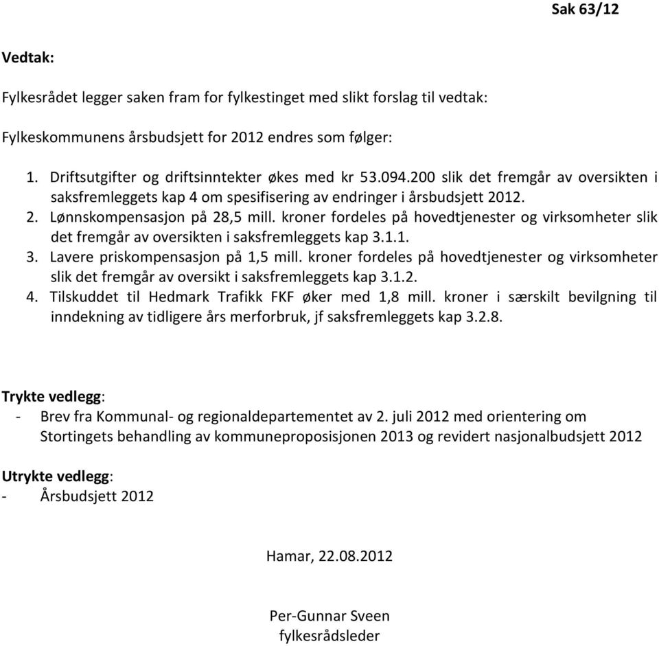 kroner fordeles på hovedtjenester og virksomheter slik det fremgår av oversikten i saksfremleggets kap 3.1.1. 3. Lavere priskompensasjon på 1,5 mill.