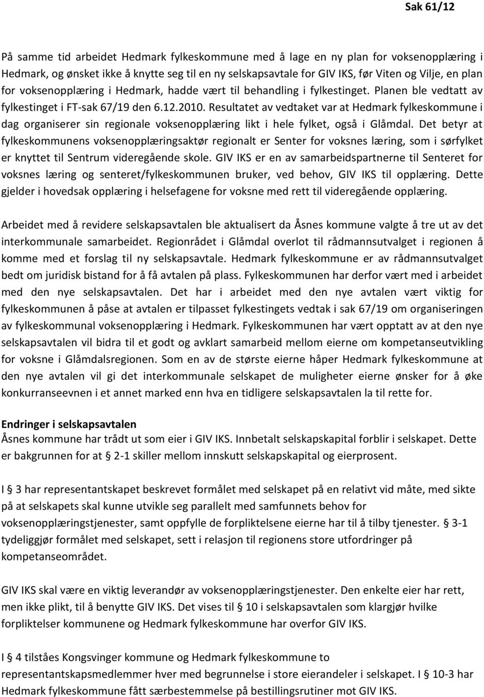 Resultatet av vedtaket var at Hedmark fylkeskommune i dag organiserer sin regionale voksenopplæring likt i hele fylket, også i Glåmdal.