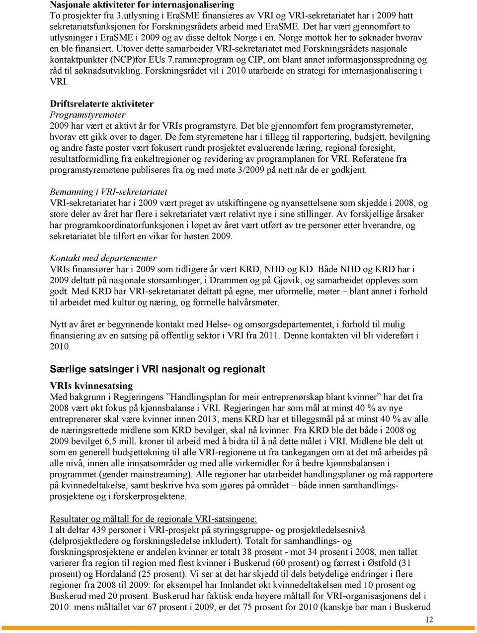 Det har vært gjennomført to utlysninger i EraSME i 2009 og av disse deltok Norge i en. Norge mottok her to søknader hvorav en ble finansiert.