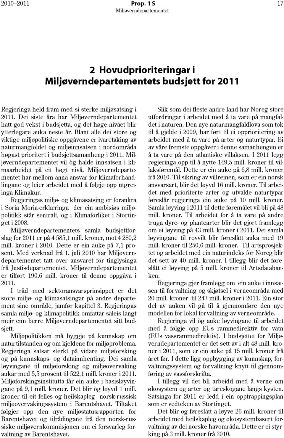 Blant alle dei store og viktige miljøpolitiske oppgåvene er ivaretaking av naturmangfoldet og miljøinnsatsen i nordområda høgast prioritert i budsjettsamanheng i 2011.