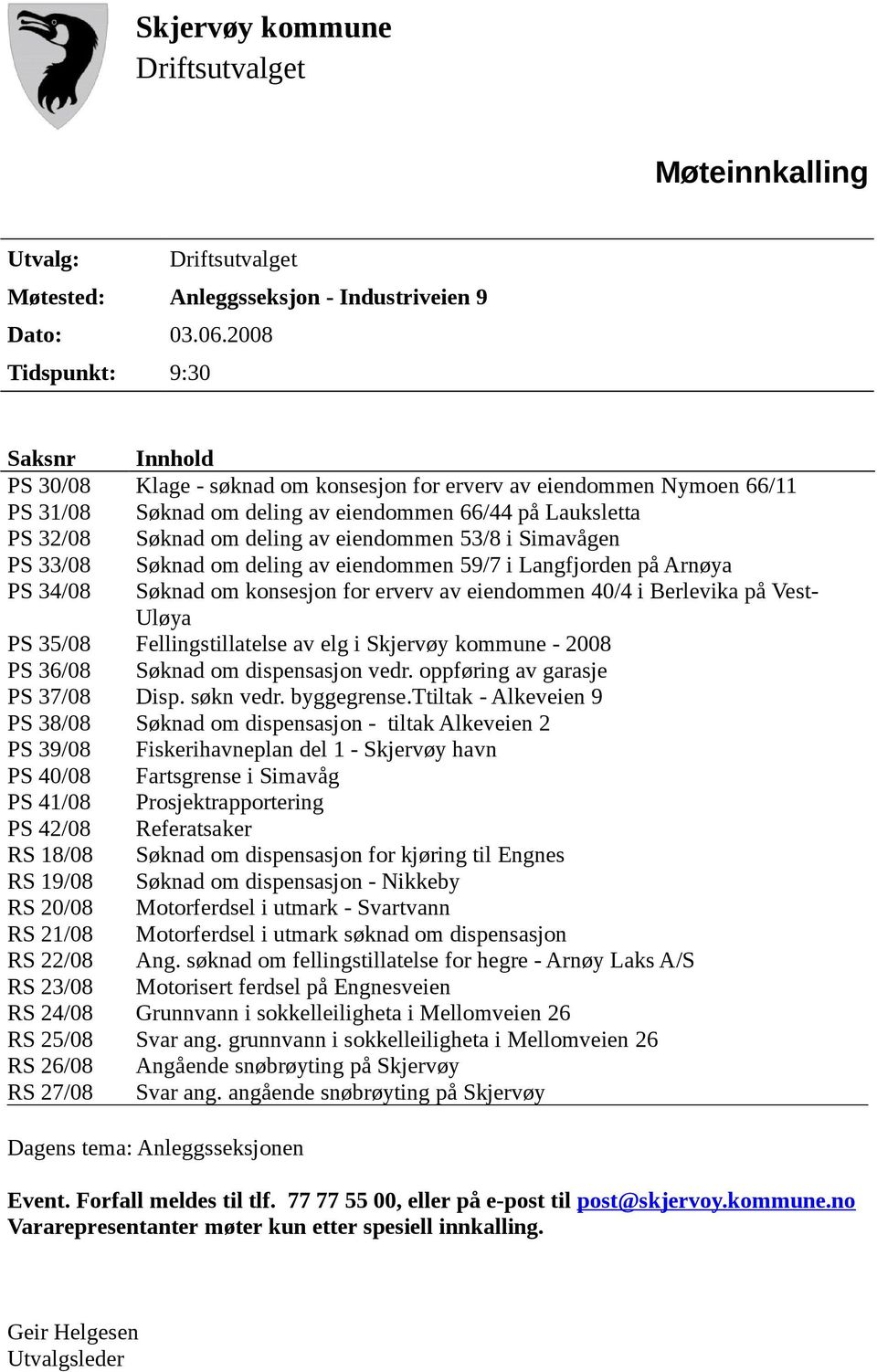 eiendommen 53/8 i Simavågen PS 33/08 Søknad om deling av eiendommen 59/7 i Langfjorden på Arnøya PS 34/08 Søknad om konsesjon for erverv av eiendommen 40/4 i Berlevika på Vest- Uløya PS 35/08