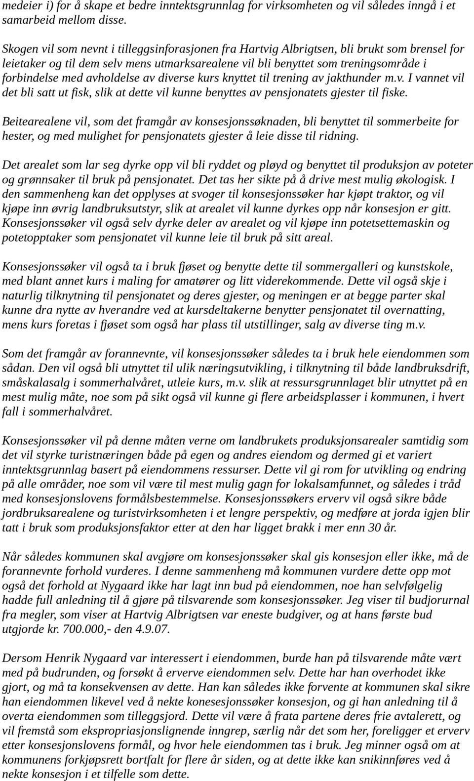 avholdelse av diverse kurs knyttet til trening av jakthunder m.v. I vannet vil det bli satt ut fisk, slik at dette vil kunne benyttes av pensjonatets gjester til fiske.