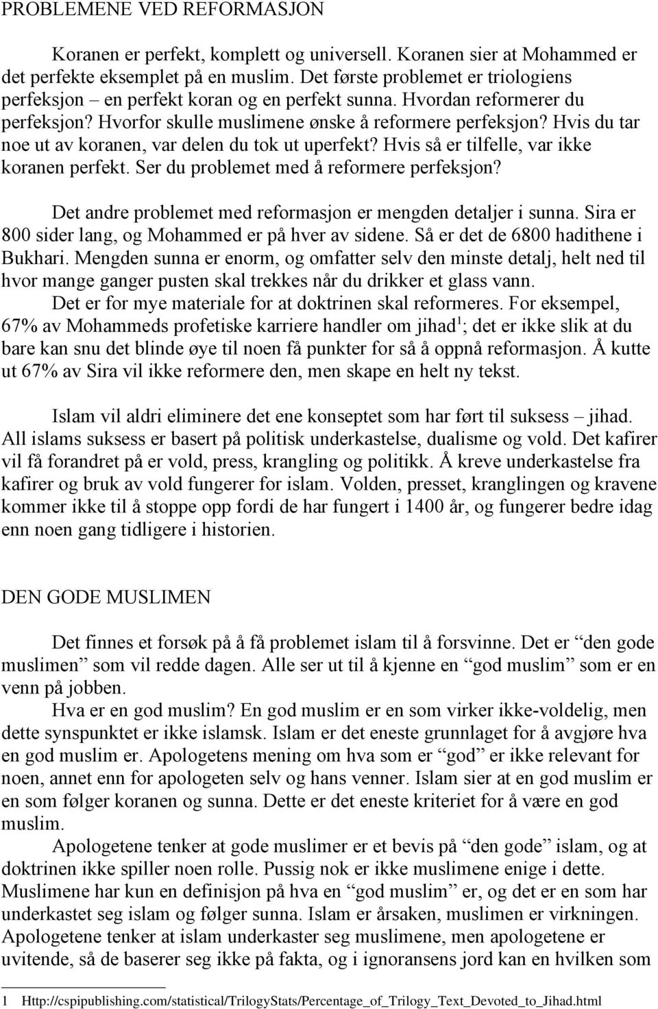 Hvis du tar noe ut av koranen, var delen du tok ut uperfekt? Hvis så er tilfelle, var ikke koranen perfekt. Ser du problemet med å reformere perfeksjon?