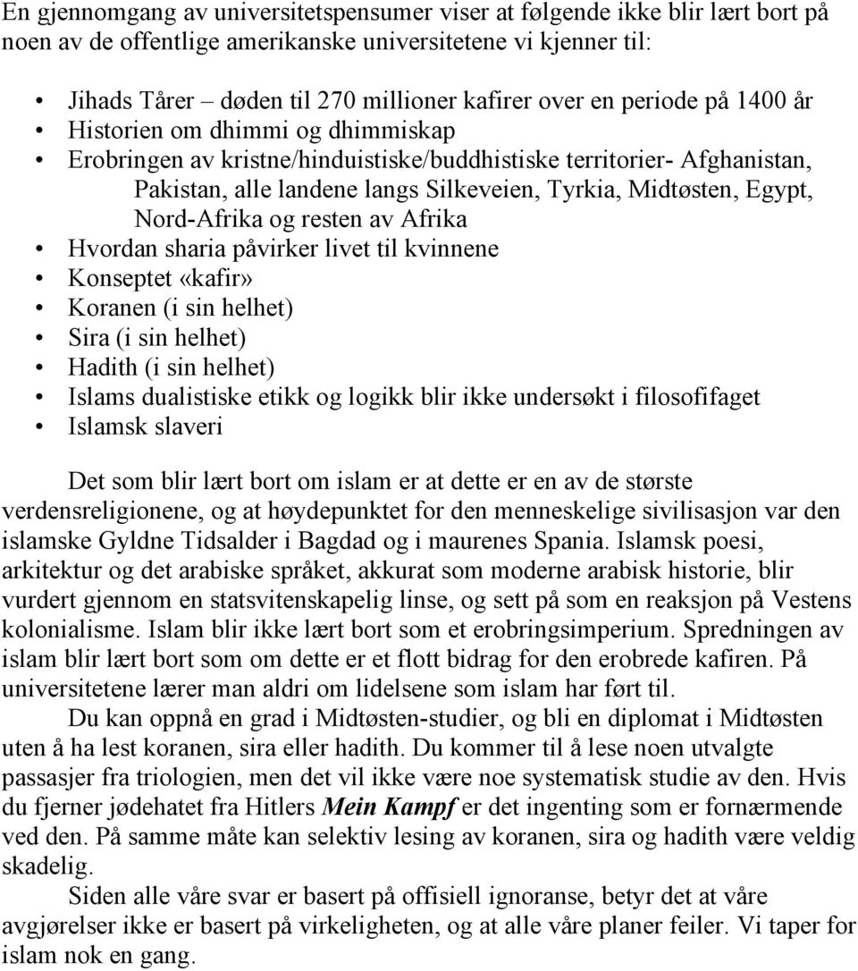 Nord-Afrika og resten av Afrika Hvordan sharia påvirker livet til kvinnene Konseptet «kafir» Koranen (i sin helhet) Sira (i sin helhet) Hadith (i sin helhet) Islams dualistiske etikk og logikk blir