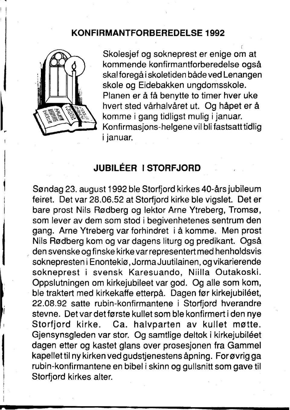 JUBILEER I STORFJORD II I 1 Sendaq 23. august 1992 ble Storfjord kirkes 40-ars jubileum feiret. Det var 28.06.52 at Storfjord kirke ble vigslet.