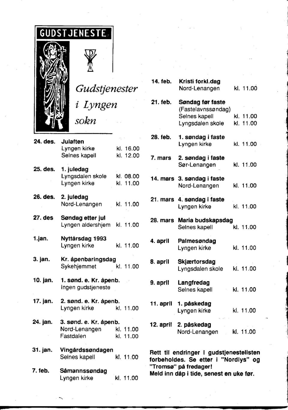 08.00 14. mars 3. sondag i faste Lyngen kirke kl. 11.00 Nard-Lenangen kl. 11.00 26. des. 2. juledag Nard-Lenangen kl. 11.00 21. mars 4. sondag i faste Lyngen kirke kl. 11.00 27.