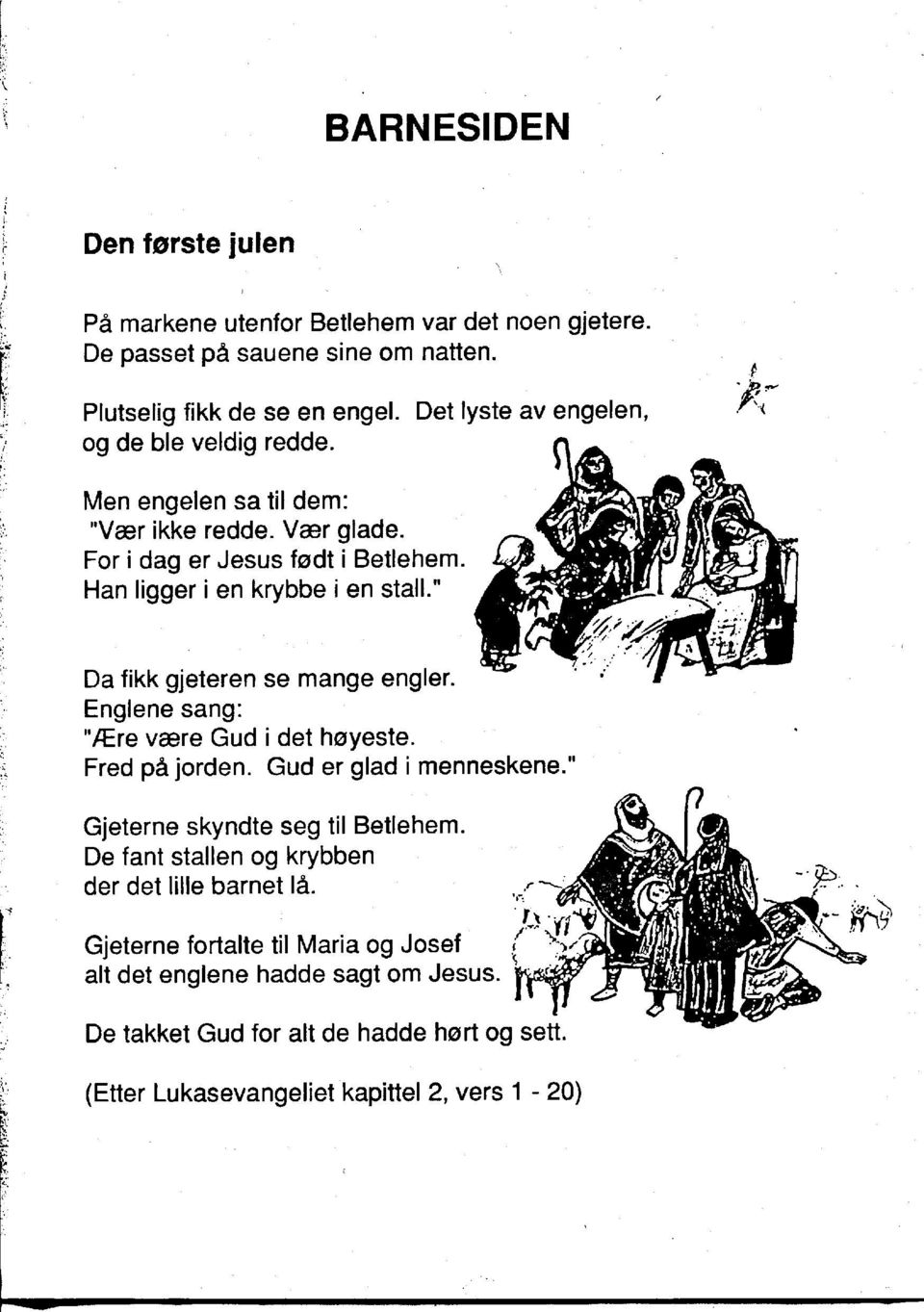 " Da fikk gjeteren se mange engler. Englene sang: "JEre VCBre Gud i det heyeste. Fred pa jorden. Gud er glad i menneskene." Gjeterne skyndte seg til Betlehem.