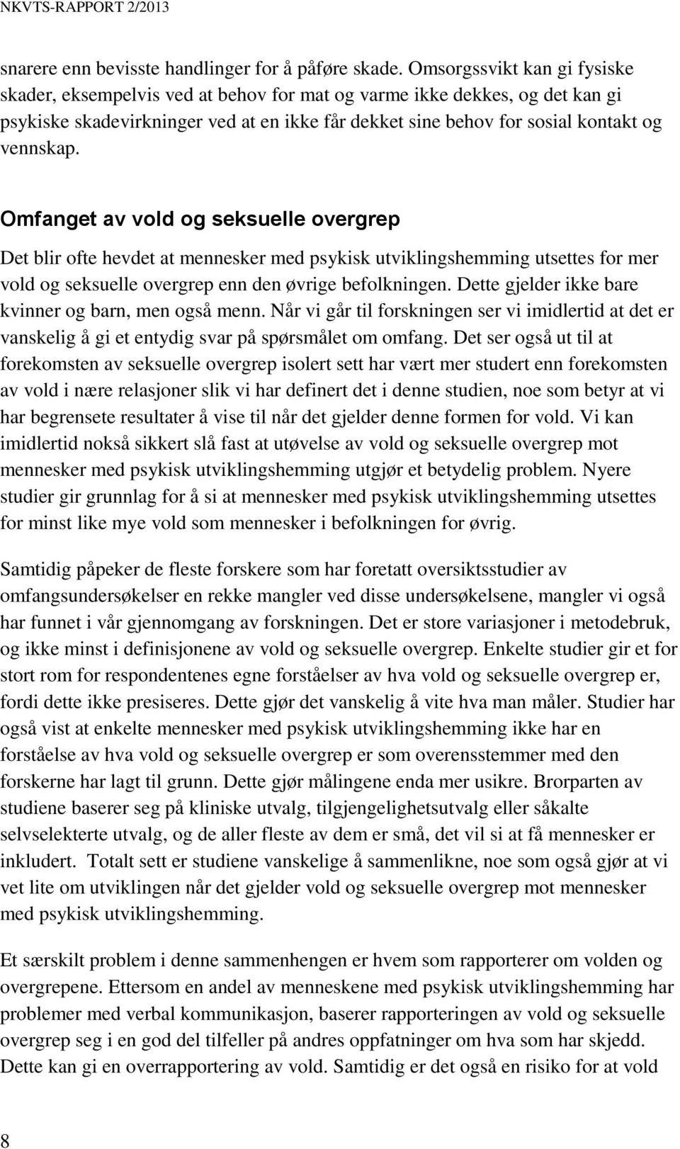 Omfanget av vold og seksuelle overgrep Det blir ofte hevdet at mennesker med psykisk utviklingshemming utsettes for mer vold og seksuelle overgrep enn den øvrige befolkningen.