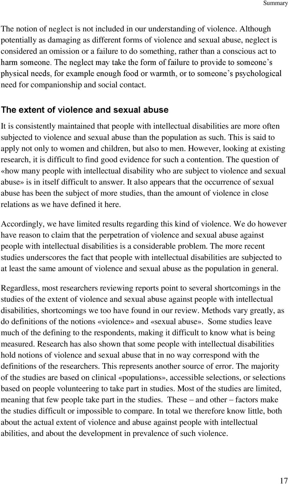 The neglect may take the form of failure to provide to someone s physical needs, for example enough food or warmth, or to someone s psychological need for companionship and social contact.