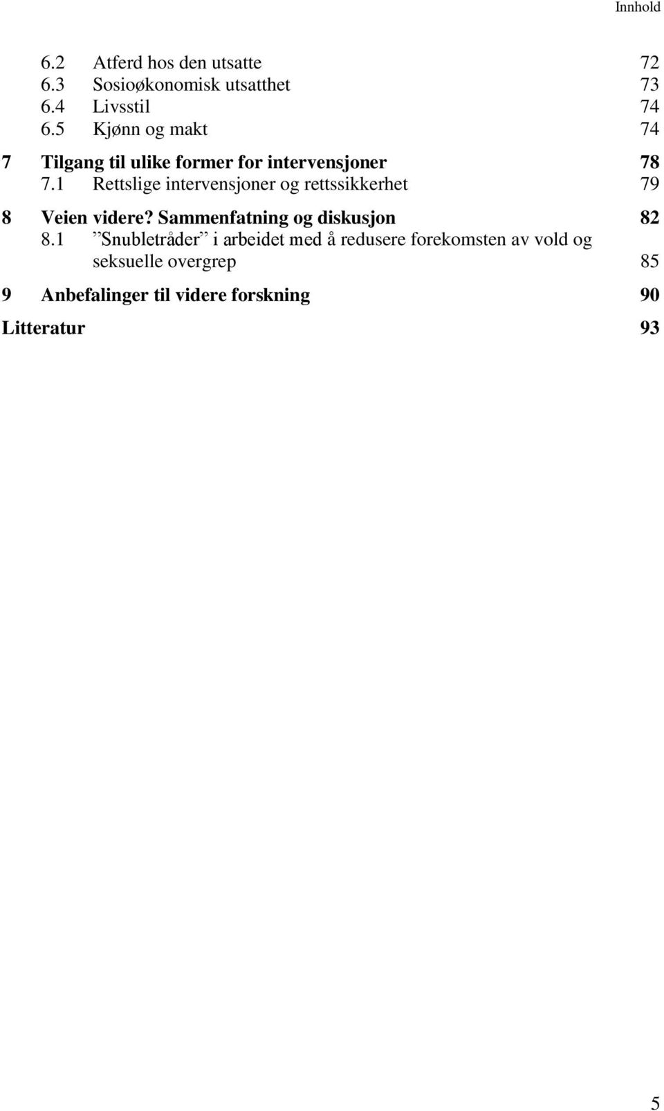 1 Rettslige intervensjoner og rettssikkerhet 79 8 Veien videre? Sammenfatning og diskusjon 82 8.