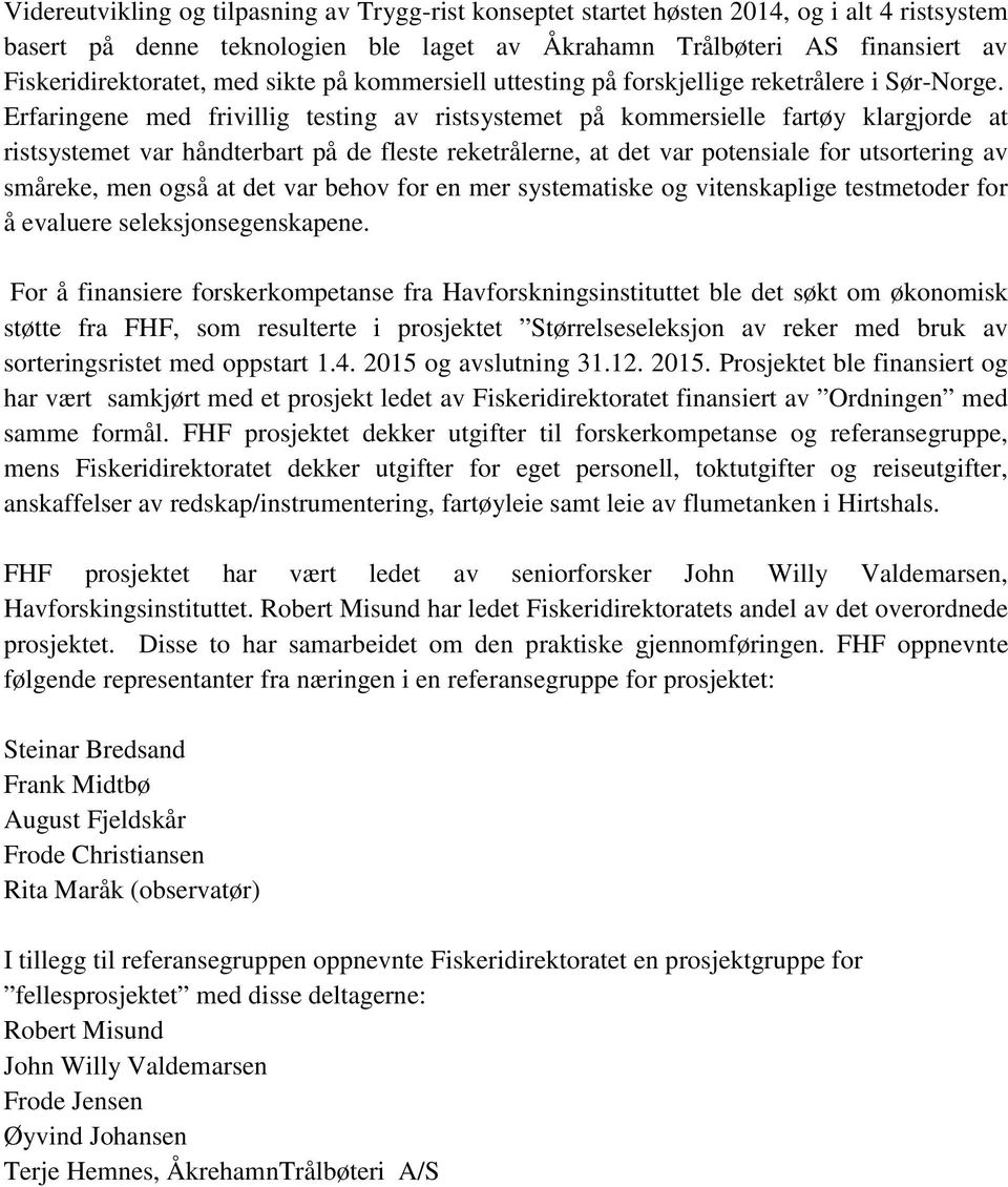 Erfaringene med frivillig testing av ristsystemet på kommersielle fartøy klargjorde at ristsystemet var håndterbart på de fleste reketrålerne, at det var potensiale for utsortering av småreke, men