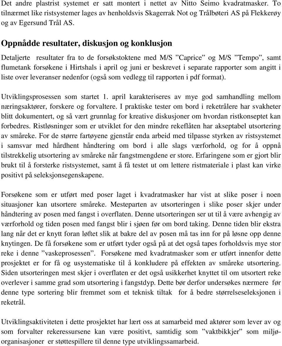 Oppnådde resultater, diskusjon og konklusjon Detaljerte resultater fra to de forsøkstoktene med M/S Caprice og M/S Tempo, samt flumetank forsøkene i Hirtshals i april og juni er beskrevet i separate