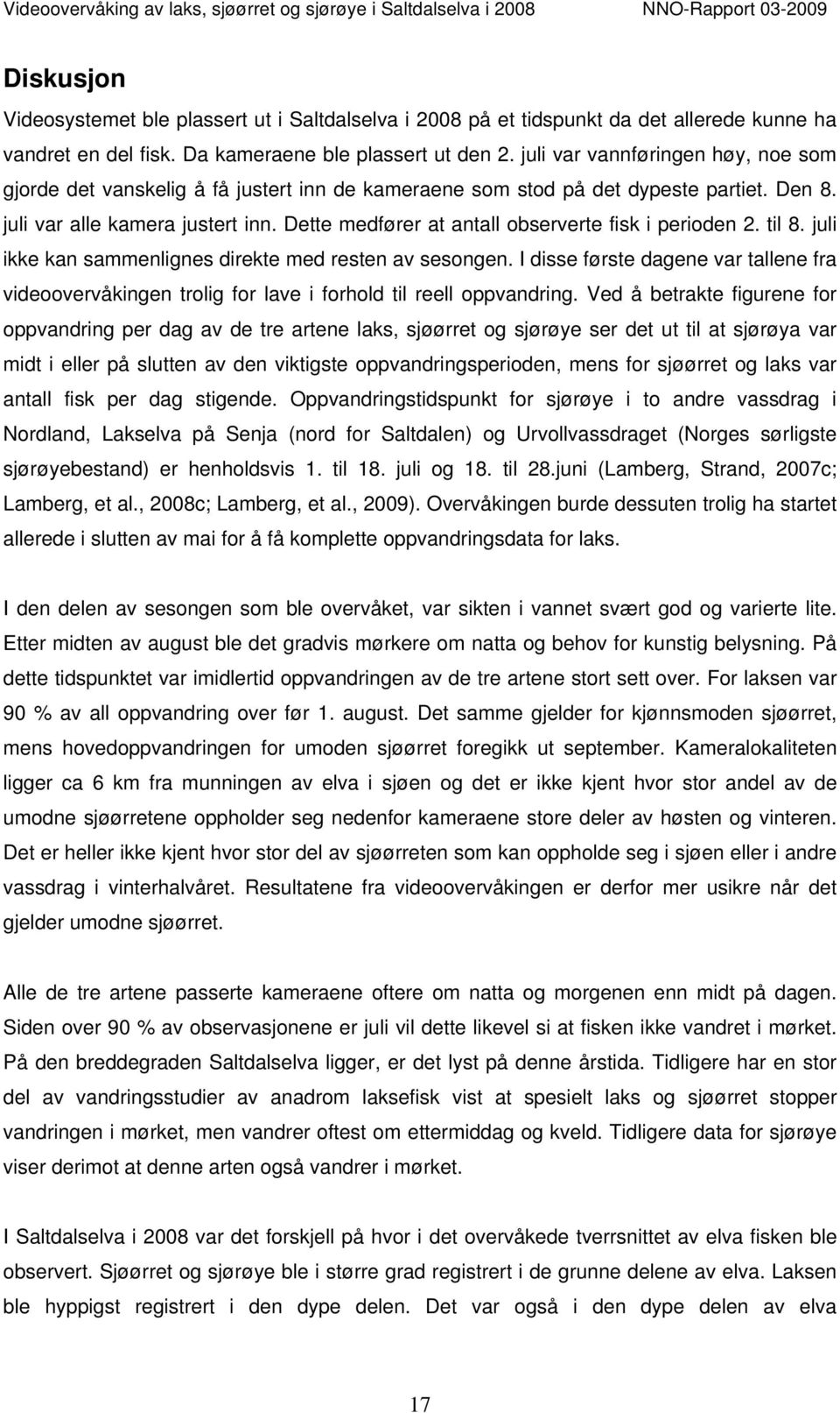 Dette medfører at antall observerte fisk i perioden 2. til 8. juli ikke kan sammenlignes direkte med resten av sesongen.